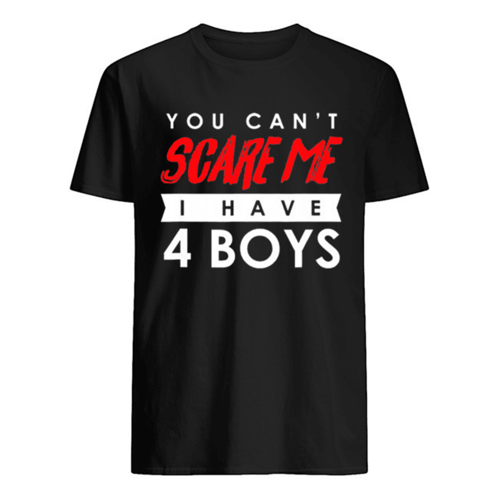 You Cant Scare Me I Have 4 Boys Halloween Gift Shirt